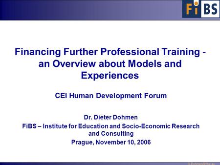 CEI Human Development Forum Dr. Dieter Dohmen FiBS – Institute for Education and Socio-Economic Research and Consulting Prague, November 10, 2006 Financing.