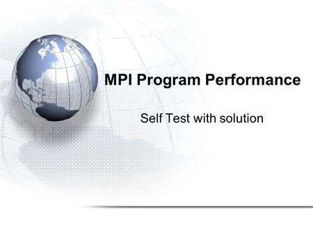 MPI Program Performance Self Test with solution. Matching 1.Amdahl's Law 2.Profiles 3.Relative efficiency 4.Load imbalances 5.Timers 6.Asymptotic analysis.