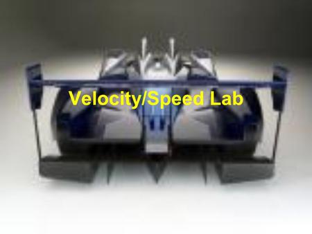 Velocity/Speed Lab. Objective To determine how fast you move! You have to find the speed you and your partners when you: Walk backwards Skip down the.