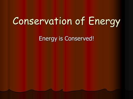 Conservation of Energy Energy is Conserved!. The total energy (in all forms) in a “closed” system remains constant The total energy (in all forms) in.