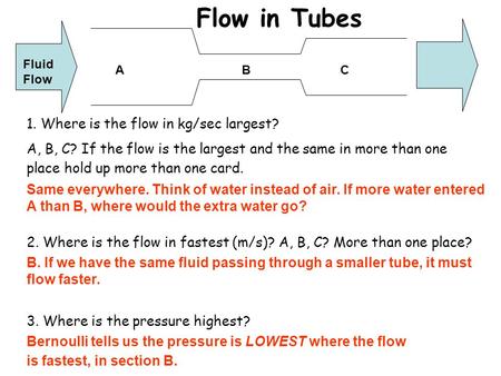 Flow in Tubes ABC 3. Where is the pressure highest? Fluid Flow 1. Where is the flow in kg/sec largest? A, B, C? If the flow is the largest and the same.