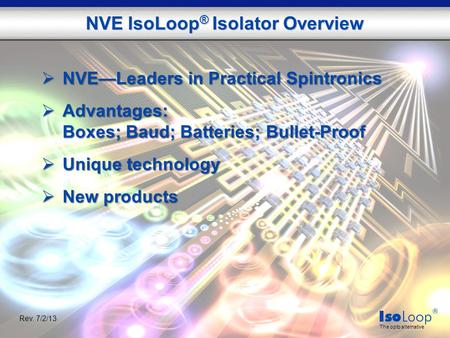  NVE—Leaders in Practical Spintronics  Advantages: Boxes; Baud; Batteries; Bullet-Proof  Unique technology  New products NVE IsoLoop ® Isolator Overview.
