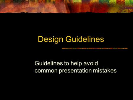 Design Guidelines Guidelines to help avoid common presentation mistakes.