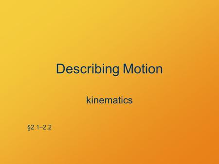 Describing Motion kinematics §2.1–2.2. The Tortoise and the Hare Told in words, formulas, and graphs.