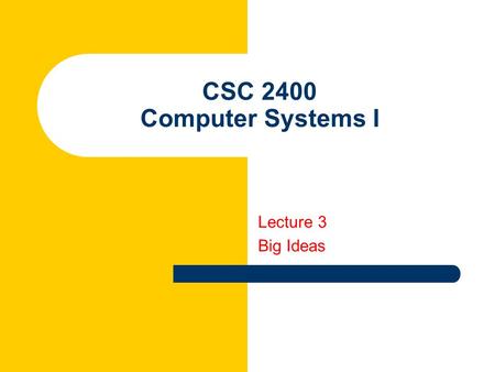 CSC 2400 Computer Systems I Lecture 3 Big Ideas. 2 Big Idea: Universal Computing Device All computers, given enough time and memory, are capable of computing.