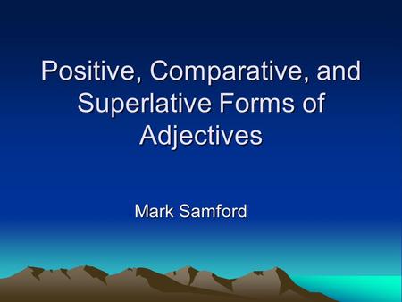 Positive, Comparative, and Superlative Forms of Adjectives