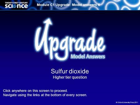 Module C1 Upgrade: Model answers 6 © Oxford University Press 2011 Sulfur dioxide Higher tier question Click anywhere on this screen to proceed. Navigate.