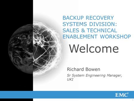 EMC CONFIDENTIAL—INTERNAL USE ONLY1 BACKUP RECOVERY SYSTEMS DIVISION: SALES & TECHNICAL ENABLEMENT WORKSHOP Richard Bowen Sr System Engineering Manager,