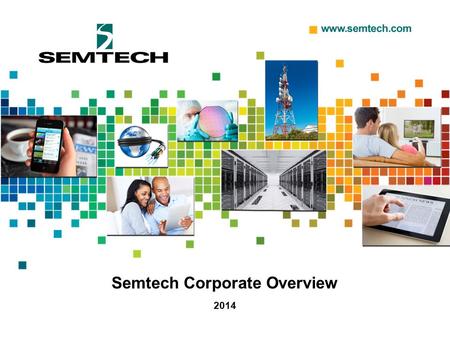 Semtech Corporate Overview 2014. To be the global leader in analog/mixed signal platforms that enable architectural and performance differentiation. Semtech.
