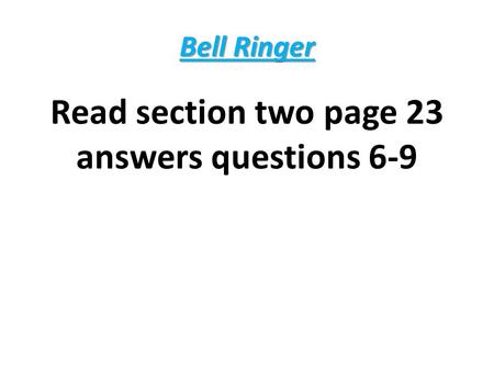 Bell Ringer Read section two page 23 answers questions 6-9.