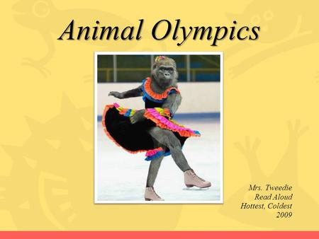 Animal Olympics Mrs. Tweedie Read Aloud Hottest, Coldest 2009.