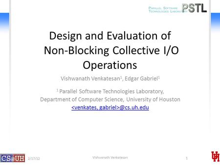 Design and Evaluation of Non-Blocking Collective I/O Operations Vishwanath Venkatesan 1, Edgar Gabriel 1 1 Parallel Software Technologies Laboratory, Department.