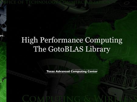 High Performance Computing The GotoBLAS Library. HPC: numerical libraries  Many numerically intensive applications make use of specialty libraries to.