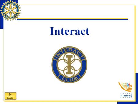 Interact EXIT. Interact Interact is one of Rotary International’s nine structured programs designed to help clubs and districts achieve their service.