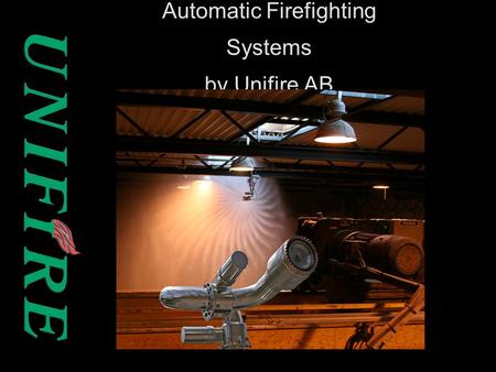 Automatic Firefighting Systems by Unifire AB. AUTOMATIC FIRE & HOT SPOT DETECTION, LOCATION & EXTINGUISHING.