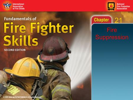 21 Fire Suppression. 21 Objectives Describe offensive versus defensive operations. Describe how to attack an interior structure fire. Describe how to.