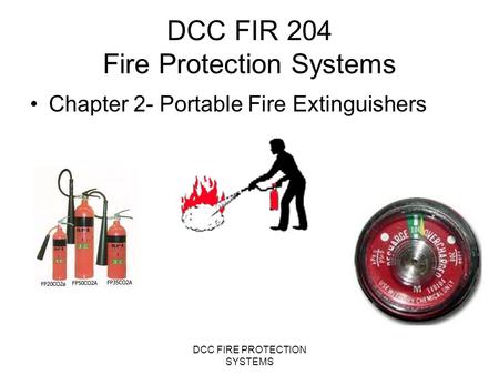 DCC FIRE PROTECTION SYSTEMS DCC FIR 204 Fire Protection Systems Chapter 2- Portable Fire Extinguishers.