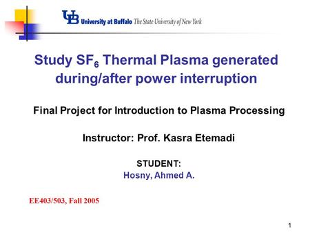 1 Study SF 6 Thermal Plasma generated during/after power interruption Final Project for Introduction to Plasma Processing Instructor: Prof. Kasra Etemadi.