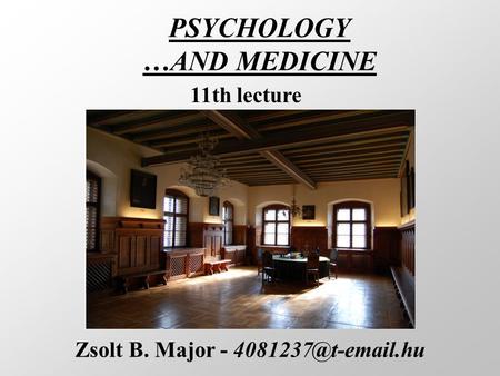 PSYCHOLOGY …AND MEDICINE Zsolt B. Major - 11th lecture.