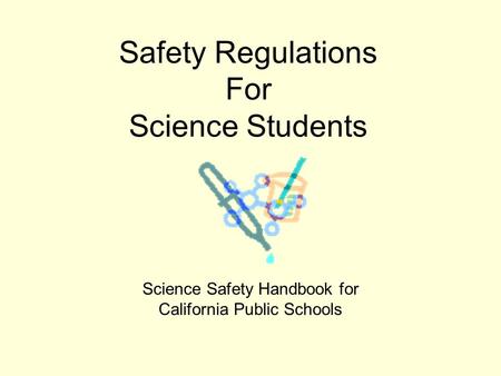 Safety Regulations For Science Students Science Safety Handbook for California Public Schools.