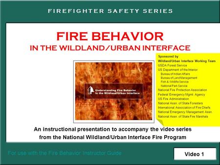 FIRE BEHAVIOR IN THE WILDLAND/URBAN INTERFACE An instructional presentation to accompany the video series from the National Wildland/Urban Interface Fire.