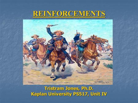 REINFORCEMENTS Tristram Jones, Ph.D. Kaplan University PS517, Unit IV.