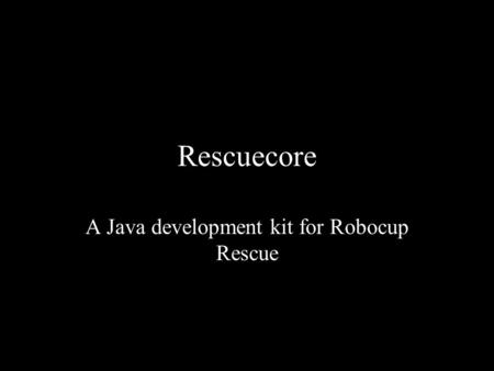 Rescuecore A Java development kit for Robocup Rescue.