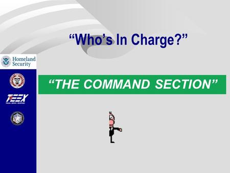 “Who’s In Charge?” “THE COMMAND SECTION”. The Incident/Unified Commander Incident/Unified Commander(s) provides direction and guidance through:  Key.