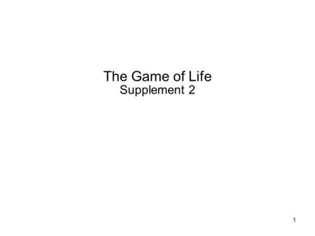 1 The Game of Life Supplement 2. 2 Background The Game of Life was devised by the British mathematician John Horton Conway in 1970. More sophisticated.