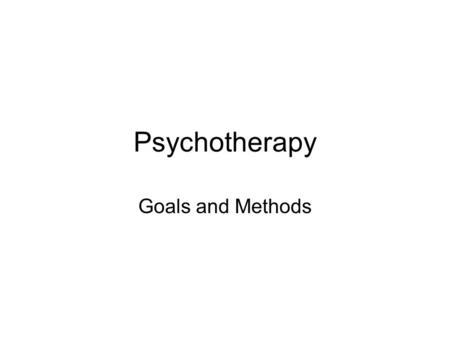 Psychotherapy Goals and Methods. Psychoanalytic Model Inspired by Freud Assumed Problem: unconscious forces, childhood experiences Goals: Reduce anxiety.