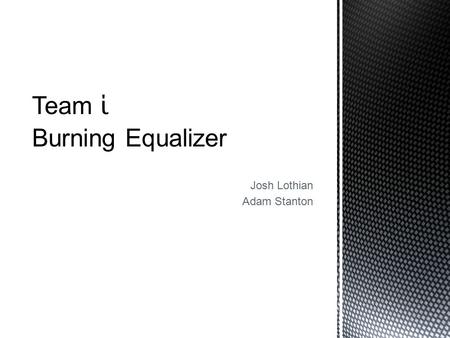 Josh Lothian Adam Stanton Team ί Burning Equalizer.