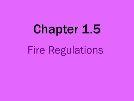 Chapter 1.5 Fire Regulations. Components of a fire Fuel: Something that burns Air: Oxygen to keep the fire going Heat: Gas, electricity, etc.
