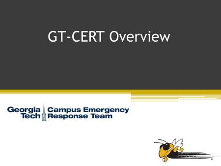 GT-CERT Overview. CERT Purpose The Campus Emergency Response Team (CERT) Program educates people about disaster preparedness for hazards that may impact.