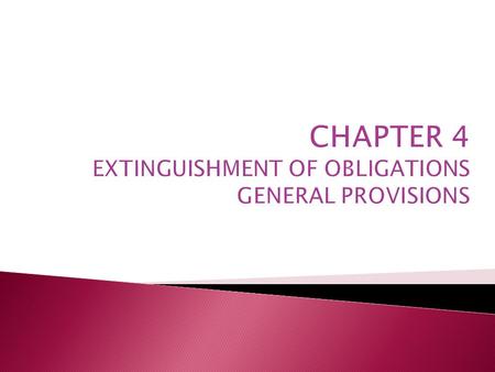 CHAPTER 4 EXTINGUISHMENT OF OBLIGATIONS GENERAL PROVISIONS