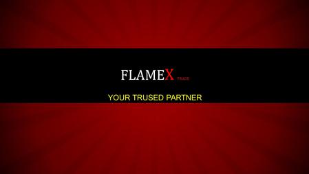 FLAME X TRADE YOUR TRUSED PARTNER. FLAME X TRADE YOUR TRUSED PARTNER.