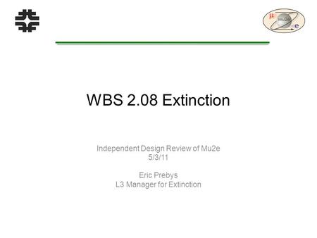 WBS 2.08 Extinction Independent Design Review of Mu2e 5/3/11 Eric Prebys L3 Manager for Extinction.