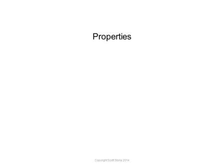 Properties Copyright Scott Storla 2014. A property allows us to use a general idea in specific situations. For instance a property of fire is that it.
