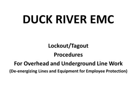 DUCK RIVER EMC Lockout/Tagout Procedures For Overhead and Underground Line Work (De-energizing Lines and Equipment for Employee Protection)