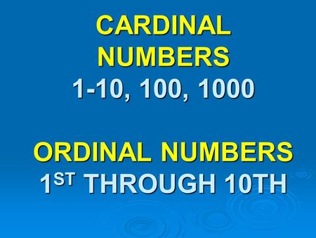 CARDINAL NUMBERS 1-10, 100, 1000 ORDINAL NUMBERS 1 ST THROUGH 10TH.