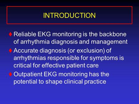 INTRODUCTION  Reliable EKG monitoring is the backbone of arrhythmia diagnosis and management  Accurate diagnosis (or exclusion) of arrhythmias responsible.