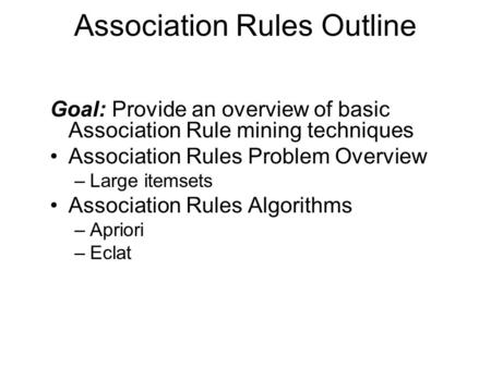 Association Rules Outline Goal: Provide an overview of basic Association Rule mining techniques Association Rules Problem Overview –Large itemsets Association.