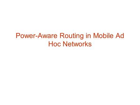 Power-Aware Routing in Mobile Ad Hoc Networks. Introduction 5 power aware metrics for shortest-cost routing will be presented Compared to the traditional.