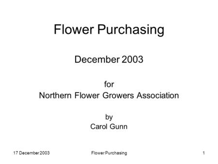 17 December 2003Flower Purchasing1 December 2003 for Northern Flower Growers Association by Carol Gunn.