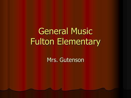 General Music Fulton Elementary Mrs. Gutenson. Schedules All grades K-6 attend music class at least twice in a 6-day rotation schedule. All grades K-6.