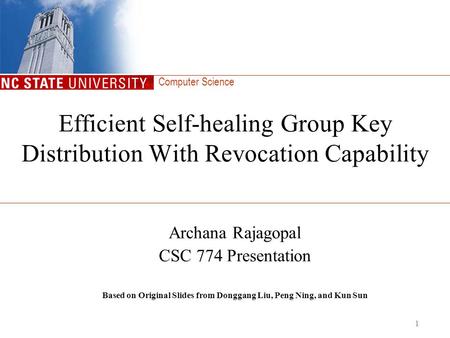 Computer Science 1 Efficient Self-healing Group Key Distribution With Revocation Capability Archana Rajagopal CSC 774 Presentation Based on Original Slides.