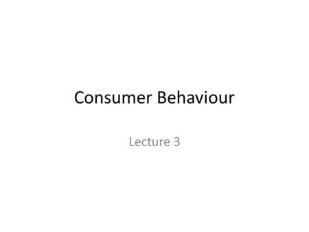 Consumer Behaviour Lecture 3. Objectives of this session Recap previous session Understand the decision-making processes that consumers go through as.