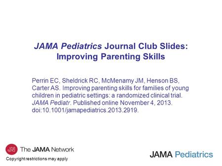 Copyright restrictions may apply JAMA Pediatrics Journal Club Slides: Improving Parenting Skills Perrin EC, Sheldrick RC, McMenamy JM, Henson BS, Carter.