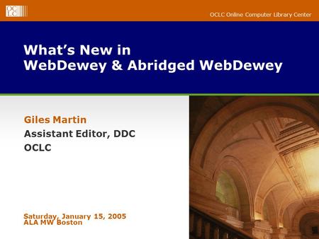 OCLC Online Computer Library Center What’s New in WebDewey & Abridged WebDewey Giles Martin Assistant Editor, DDC OCLC Saturday, January 15, 2005 ALA MW.
