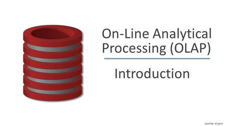 Jennifer Widom On-Line Analytical Processing (OLAP) Introduction.
