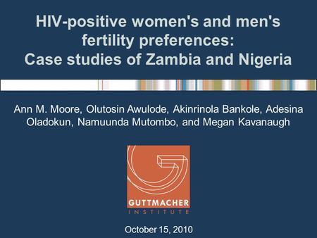 HIV-positive women's and men's fertility preferences: Case studies of Zambia and Nigeria Ann M. Moore, Olutosin Awulode, Akinrinola Bankole, Adesina Oladokun,